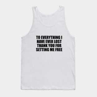 To everything I have ever lost thank you for setting me free Tank Top